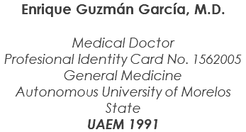 Enrique Guzmán García, M.D. Medical Doctor Profesional Identity Card No. 1562005 General Medicine Autonomous University of Morelos State UAEM 1991 