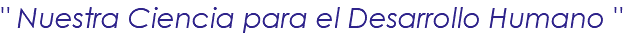 " Nuestra Ciencia para el Desarrollo Humano "