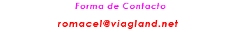 &nbsp;Forma de Contacto romacel@viagland.net 