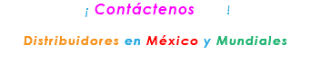 &nbsp;¡ Contáctenos ! Distribuidores en México y Mundiales 