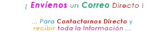 &nbsp;¡ Envíenos un Correo Directo ! ... Para Contactarnos Directo y recibir toda la Información ...