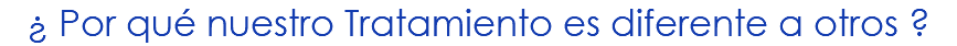 ¿ Por qué nuestro Tratamiento es diferente a otros ?