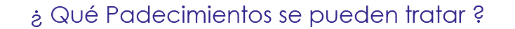 ¿ Qué Padecimientos se pueden tratar ?