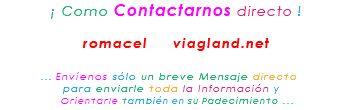 &nbsp;¡ Como Contactarnos directo ! romacel viagland.net ... Envíenos sólo un breve Mensaje directo para enviarle toda la Información y Orientarle también en su Padecimiento ...