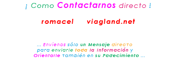 &nbsp;¡ Como Contactarnos directo ! romacel viagland.net ... Envíenos sólo un Mensaje directo para enviarle toda la Información y Orientarle también en su Padecimiento ...