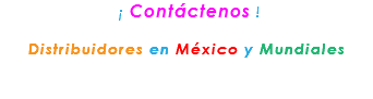 &nbsp;¡ Contáctenos ! Distribuidores en México y Mundiales 
