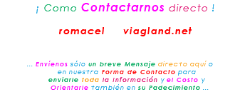 &nbsp;¡ Como Contactarnos directo ! romacel viagland.net ... Envíenos sólo un breve Mensaje directo aquí o en nuestra Forma de Contacto para enviarle toda la Información y el Costo y Orientarle también en su Padecimiento ...