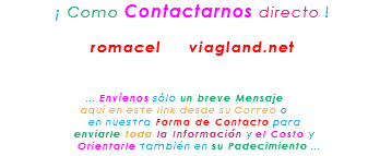 &nbsp;¡ Como Contactarnos directo ! romacel viagland.net ... Envíenos sólo un breve Mensaje aquí en este link desde su Correo o en nuestra Forma de Contacto para enviarle toda la Información y el Costo y Orientarle también en su Padecimiento ...