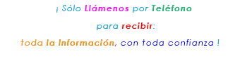 &nbsp;¡ Sólo Llámenos por Teléfono para recibir: toda la Información, con toda confianza ! 
