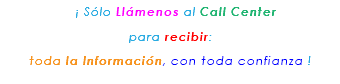 &nbsp;¡ Sólo Llámenos al Call Center para recibir: toda la Información, con toda confianza ! 