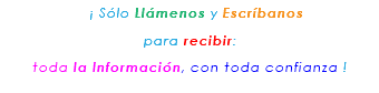 &nbsp;¡ Sólo Llámenos y Escríbanos para recibir: toda la Información, con toda confianza ! 