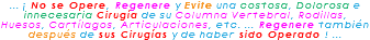 ... ¡ No se Opere, Regenere y Evite una costosa, Dolorosa e innecesaria Cirugía de su Columna Vertebral, Rodillas, Huesos, Cartílagos, Articulaciones, etc. ... Regenere también después de sus Cirugías y de haber sido Operado ! ...