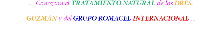 ... Conozcan el TRATAMIENTO NATURAL de los DRES. GUZMÁN y del GRUPO ROMACEL INTERNACIONAL ... 