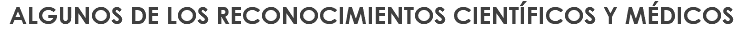ALGUNOS DE LOS RECONOCIMIENTOS CIENTÍFICOS Y MÉDICOS