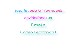  ¡ Solicite toda la Información enviándonos un E-mail o Correo Electrónico !