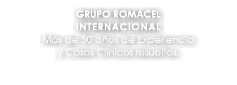 GRUPO ROMACEL INTERNACIONAL Más de 50 años de Experiencia y Casos Clínicos resueltos.