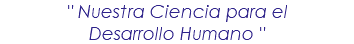 " Nuestra Ciencia para el Desarrollo Humano "