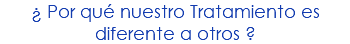 ¿ Por qué nuestro Tratamiento es diferente a otros ?