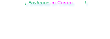  ¡ Envíenos un Correo ! 