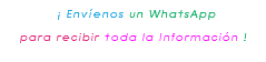  ¡ Envíenos un WhatsApp para recibir toda la Información ! 